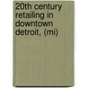 20th Century Retailing in Downtown Detroit, (Mi) door michael Hauser