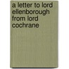 A Letter To Lord Ellenborough From Lord Cochrane by Thomas Cochrane Dundonald