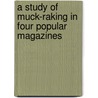 A Study Of Muck-Raking In Four Popular Magazines by Lucy E. Rogers
