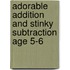 Adorable Addition And Stinky Subtraction Age 5-6