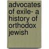 Advocates Of Exile- A History Of Orthodox Jewish by Agnes Erdos