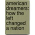 American Dreamers: How The Left Changed A Nation