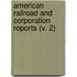 American Railroad And Corporation Reports (V. 2)