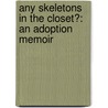Any Skeletons In The Closet?: An Adoption Memoir door Ann E. Fedeli