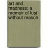 Art And Madness: A Memoir Of Lust Without Reason door Anne Roiphe