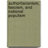 Authoritarianism, Fascism, And National Populism