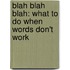 Blah Blah Blah: What To Do When Words Don't Work