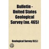 Bulletin - United States Geological Survey (465) door Us Geological Survey Library