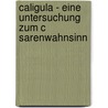 Caligula - Eine Untersuchung Zum C Sarenwahnsinn by Alexander M. Segades