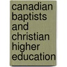 Canadian Baptists And Christian Higher Education by George A. Rawlyk