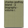 Charles Godfrey Leland - A Biography - Volume I. door Elizabeth Robins Pennell