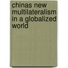 Chinas New Multilateralism In A Globalized World door Robert Fiedler