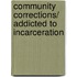 Community Corrections/ Addicted to Incarceration