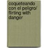 Coqueteando con el peligro/ Flirting with danger