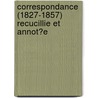 Correspondance (1827-1857) Recucillie Et Annot?E by Alfred de Musset