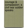 Courage & Compassion: A Civil War Soldier Speaks door Patda Jim