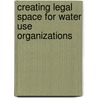 Creating Legal Space For Water Use Organizations by Food and Agriculture Organization