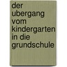 Der Ubergang Vom Kindergarten In Die Grundschule by Judith Duringer