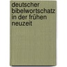 Deutscher Bibelwortschatz in der frühen Neuzeit door Werner Besch