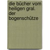 Die Bücher vom Heiligen Gral. Der Bogenschütze by Bernard Cornwell