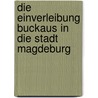 Die Einverleibung Buckaus In Die Stadt Magdeburg door Sebastian Knobbe