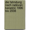 Die Fahndung Nach Radovan Karadzic 1996 Bis 2008 door Daniel Caduff