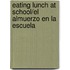Eating Lunch at School/El Almuerzo En La Escuela