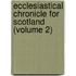 Ecclesiastical Chronicle For Scotland (Volume 2)