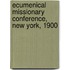 Ecumenical Missionary Conference, New York, 1900