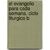 El Evangelio Para Cada Semana. Ciclo Liturgico B