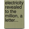 Electricity Revealed To The Million, A Letter... door Richard Laming