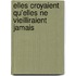 Elles Croyaient Qu'Elles Ne Vieilliraient Jamais