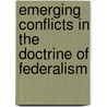 Emerging Conflicts In The Doctrine Of Federalism by James C. Smith