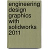 Engineering Design Graphics With Solidworks 2011 door James D. Bethune