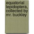 Equatorial Lepidoptera, Collected By Mr. Buckley