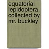 Equatorial Lepidoptera, Collected By Mr. Buckley door William Chapman Hewitson