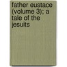 Father Eustace (Volume 3); A Tale Of The Jesuits by Frances Milton Trollope