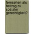 Fernsehen Als Beitrag Zu Sozialer Gerechtigkeit?