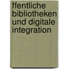 Ffentliche Bibliotheken Und Digitale Integration door Bernadette Toth