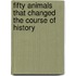 Fifty Animals That Changed The Course Of History