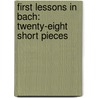 First Lessons In Bach: Twenty-Eight Short Pieces by Johann Sebastian Bach