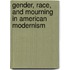 Gender, Race, And Mourning In American Modernism