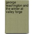 George Washington and the Winter at Valley Forge