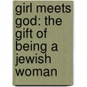 Girl Meets God: The Gift Of Being A Jewish Woman door Joannie Tansky