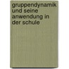 Gruppendynamik Und Seine Anwendung In Der Schule by Sonja Maier