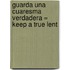 Guarda Una Cuaresma Verdadera = Keep a True Lent