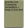 Guarda Una Cuaresma Verdadera = Keep a True Lent door Charles Filmore