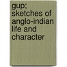Gup; Sketches Of Anglo-Indian Life And Character by Florence Marryat