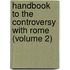 Handbook To The Controversy With Rome (Volume 2)