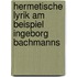 Hermetische Lyrik Am Beispiel Ingeborg Bachmanns
